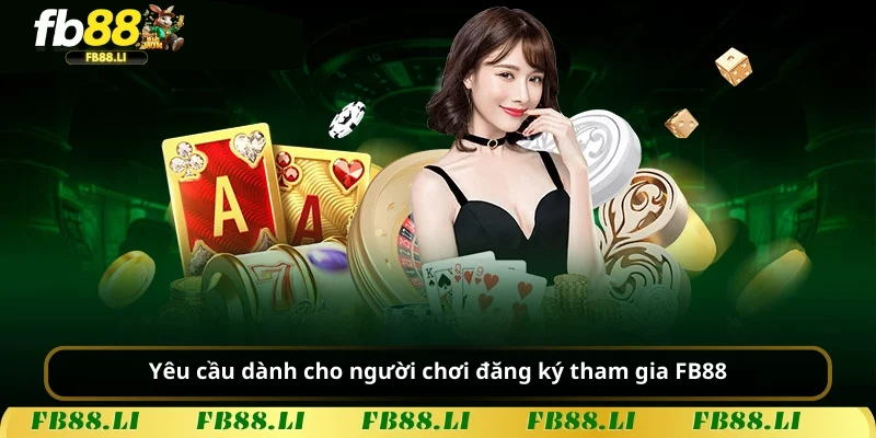 Yêu cầu dành cho người chơi đăng ký tham gia FB88